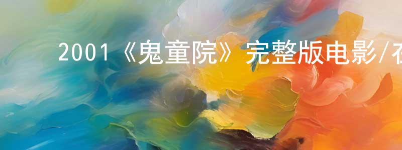﻿崔力文的网络影视资源,﻿2001《鬼童院》完整版电影/在线观看/百度云-美剧天堂